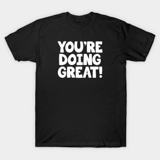 You're Doing Great! - Youre doing great T-Shirt